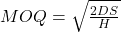  MOQ = \sqrt{\frac{2DS}{H}} 